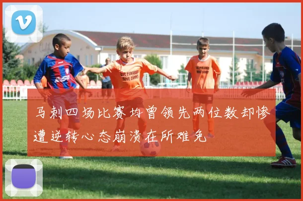马刺四场比赛均曾领先两位数却惨遭逆转心态崩溃在所难免